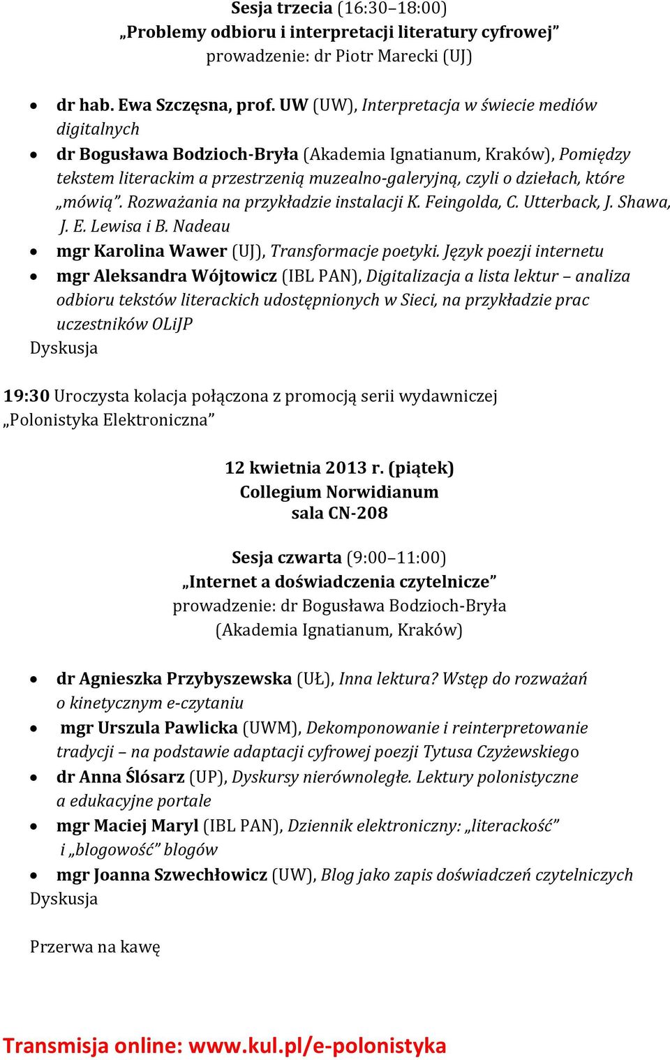 mówią. Rozważania na przykładzie instalacji K. Feingolda, C. Utterback, J. Shawa, J. E. Lewisa i B. Nadeau mgr Karolina Wawer (UJ), Transformacje poetyki.