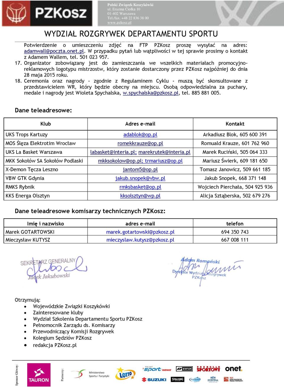 Organizator zobowiązany jest do zamieszczania we wszelkich materiałach promocyjnoreklamowych logotypu mistrzostw, który zostanie dostarczony przez PZKosz najpóźniej do dnia 28 maja 2015 roku. 18.