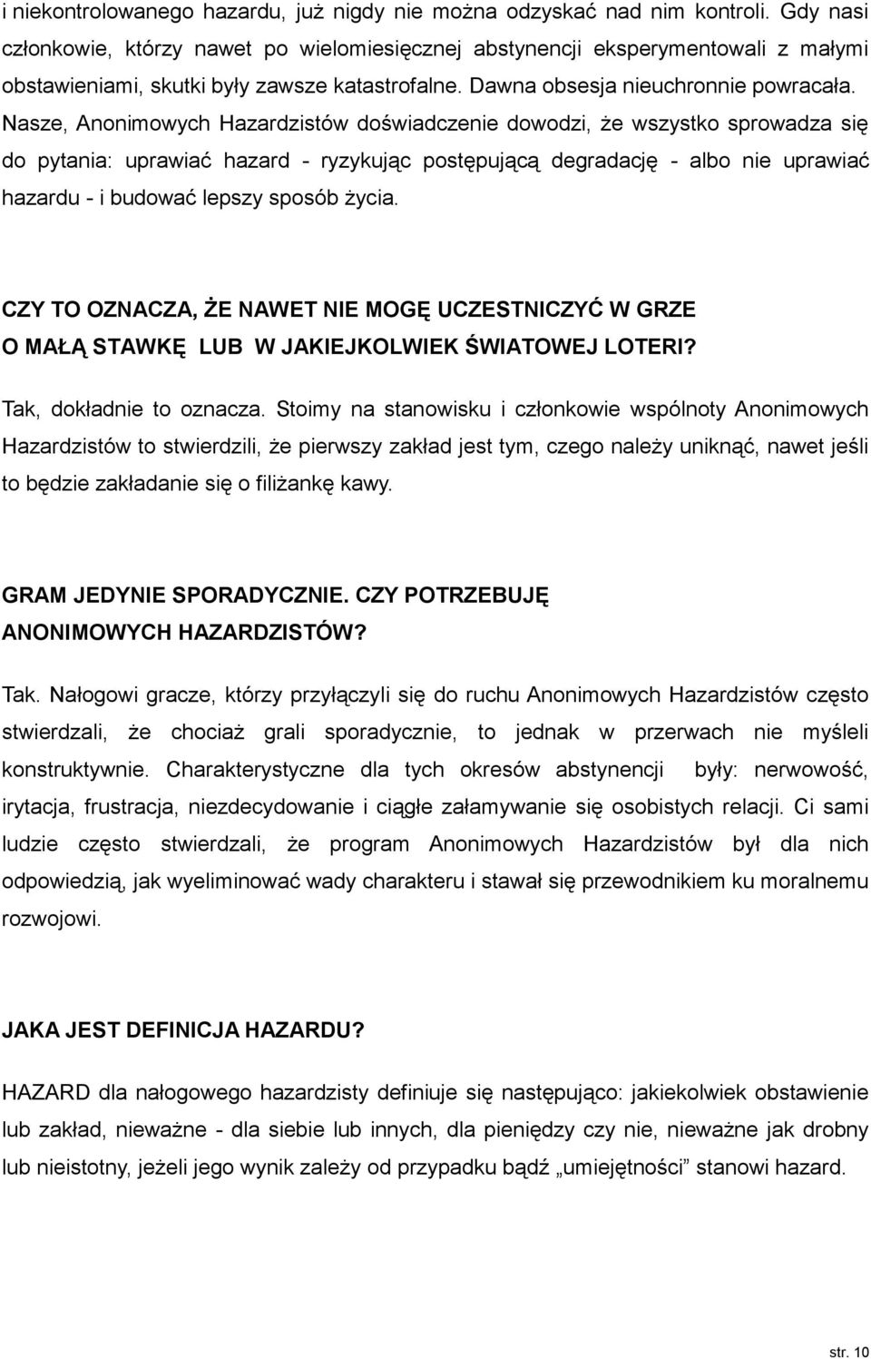 Nasze, Anonimowych Hazardzistów doświadczenie dowodzi, że wszystko sprowadza się do pytania: uprawiać hazard - ryzykując postępującą degradację - albo nie uprawiać hazardu - i budować lepszy sposób