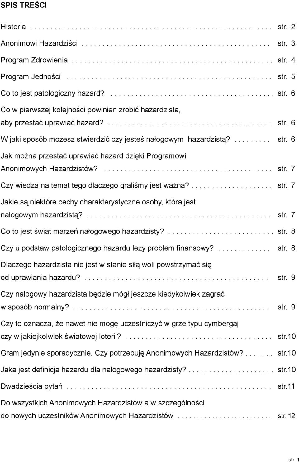 ........................................ str. 6 W jaki sposób możesz stwierdzić czy jesteś nałogowym hazardzistą?......... str. 6 Jak można przestać uprawiać hazard dzięki Programowi Anonimowych Hazardzistów?