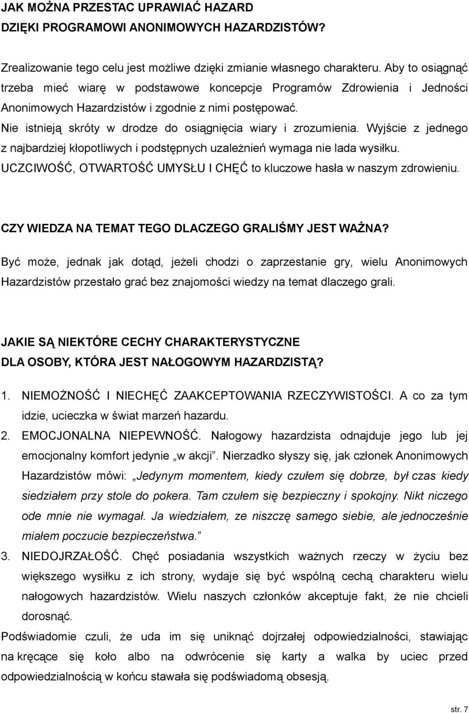 Nie istnieją skróty w drodze do osiągnięcia wiary i zrozumienia. Wyjście z jednego z najbardziej kłopotliwych i podstępnych uzależnień wymaga nie lada wysiłku.