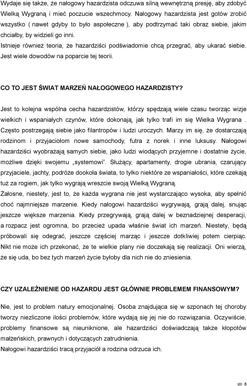 Istnieje również teoria, że hazardziści podświadomie chcą przegrać, aby ukarać siebie. Jest wiele dowodów na poparcie tej teorii. CO TO JEST ŚWIAT MARZEŃ NAŁOGOWEGO HAZARDZISTY?