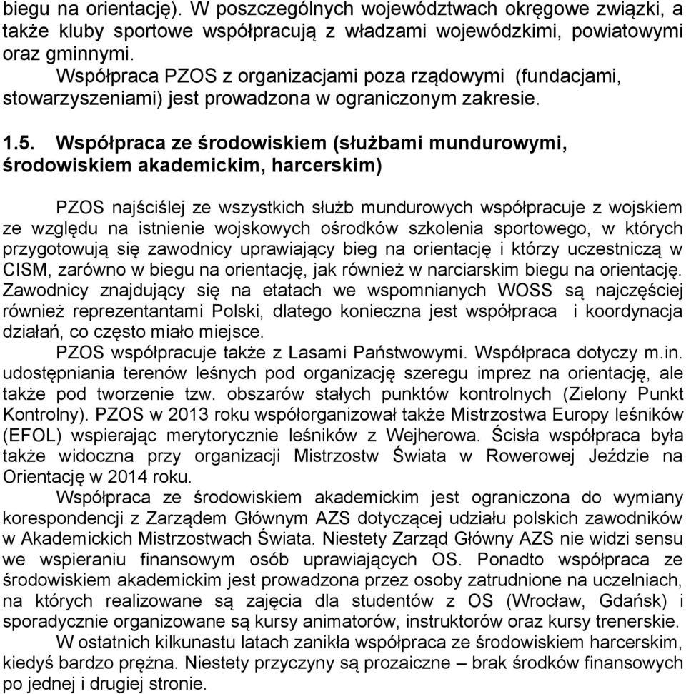 Współpraca ze środowiskiem (służbami mundurowymi, środowiskiem akademickim, harcerskim) PZOS najściślej ze wszystkich służb mundurowych współpracuje z wojskiem ze względu na istnienie wojskowych