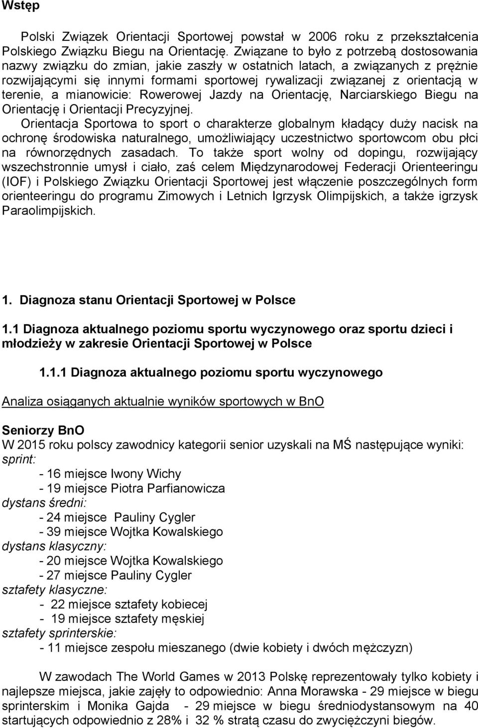w terenie, a mianowicie: Rowerowej Jazdy na Orientację, Narciarskiego Biegu na Orientację i Orientacji Precyzyjnej.