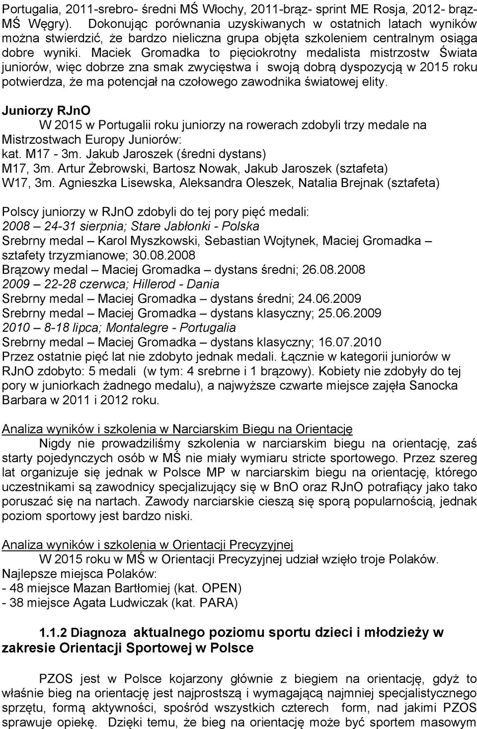 Maciek Gromadka to pięciokrotny medalista mistrzostw Świata juniorów, więc dobrze zna smak zwycięstwa i swoją dobrą dyspozycją w 2015 roku potwierdza, że ma potencjał na czołowego zawodnika światowej