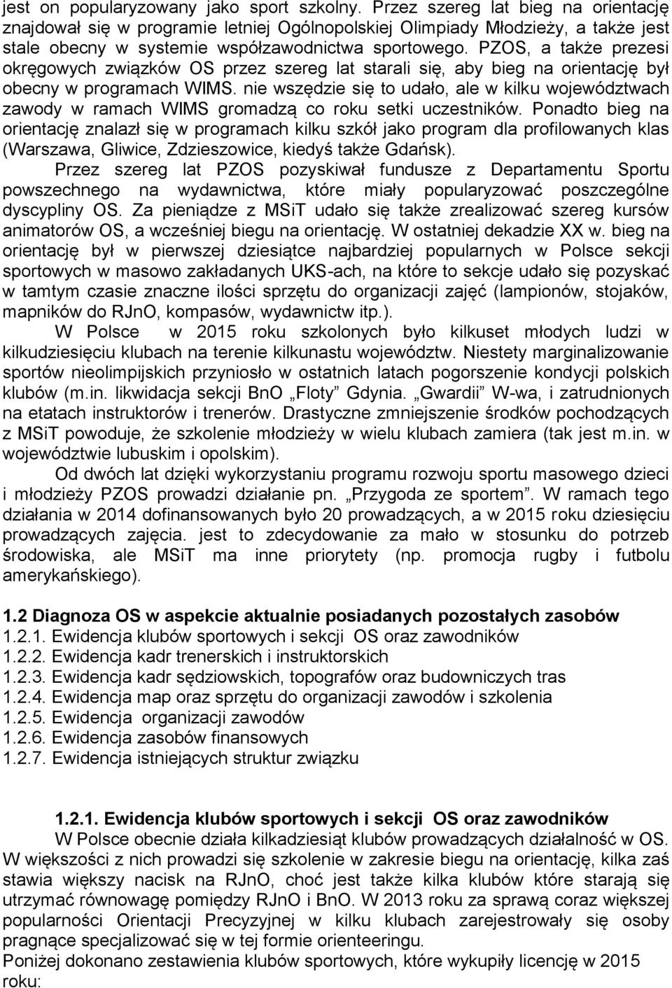 PZOS, a także prezesi okręgowych związków OS przez szereg lat starali się, aby bieg na orientację był obecny w programach WIMS.