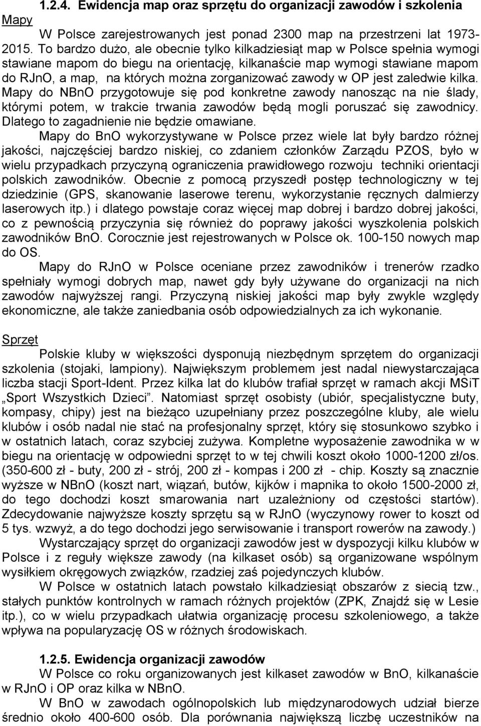 zawody w OP jest zaledwie kilka. Mapy do NBnO przygotowuje się pod konkretne zawody nanosząc na nie ślady, którymi potem, w trakcie trwania zawodów będą mogli poruszać się zawodnicy.
