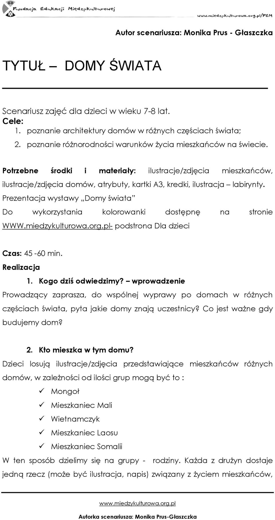 Prezentacja wystawy Domy świata Do wykorzystania kolorowanki dostępnę na stronie WWW.miedzykulturowa.org.pl- podstrona Dla dzieci Czas: 45-60 min. Realizacja 1. Kogo dziś odwiedzimy?