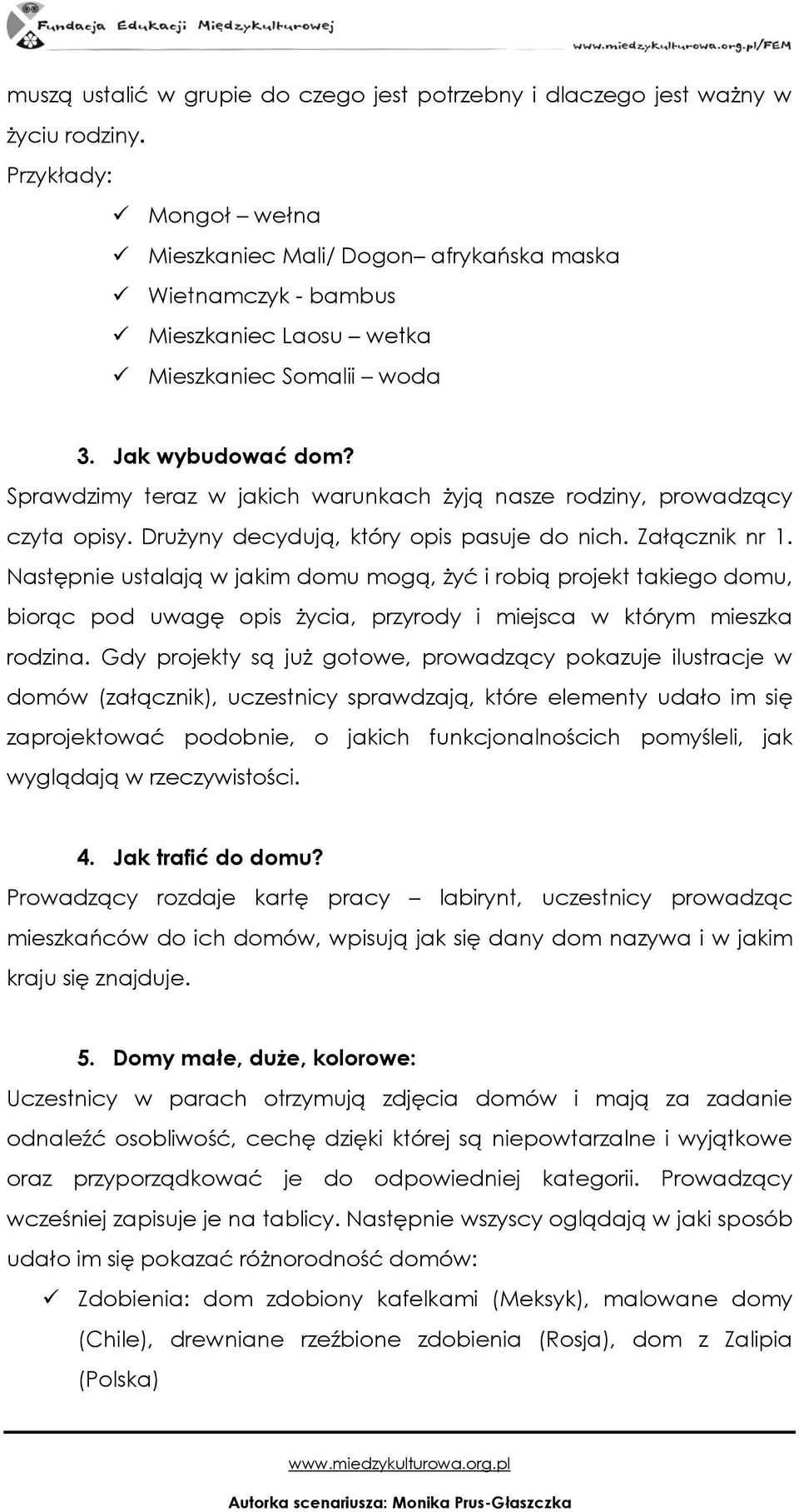 Sprawdzimy teraz w jakich warunkach żyją nasze rodziny, prowadzący czyta opisy. Drużyny decydują, który opis pasuje do nich. Załącznik nr 1.