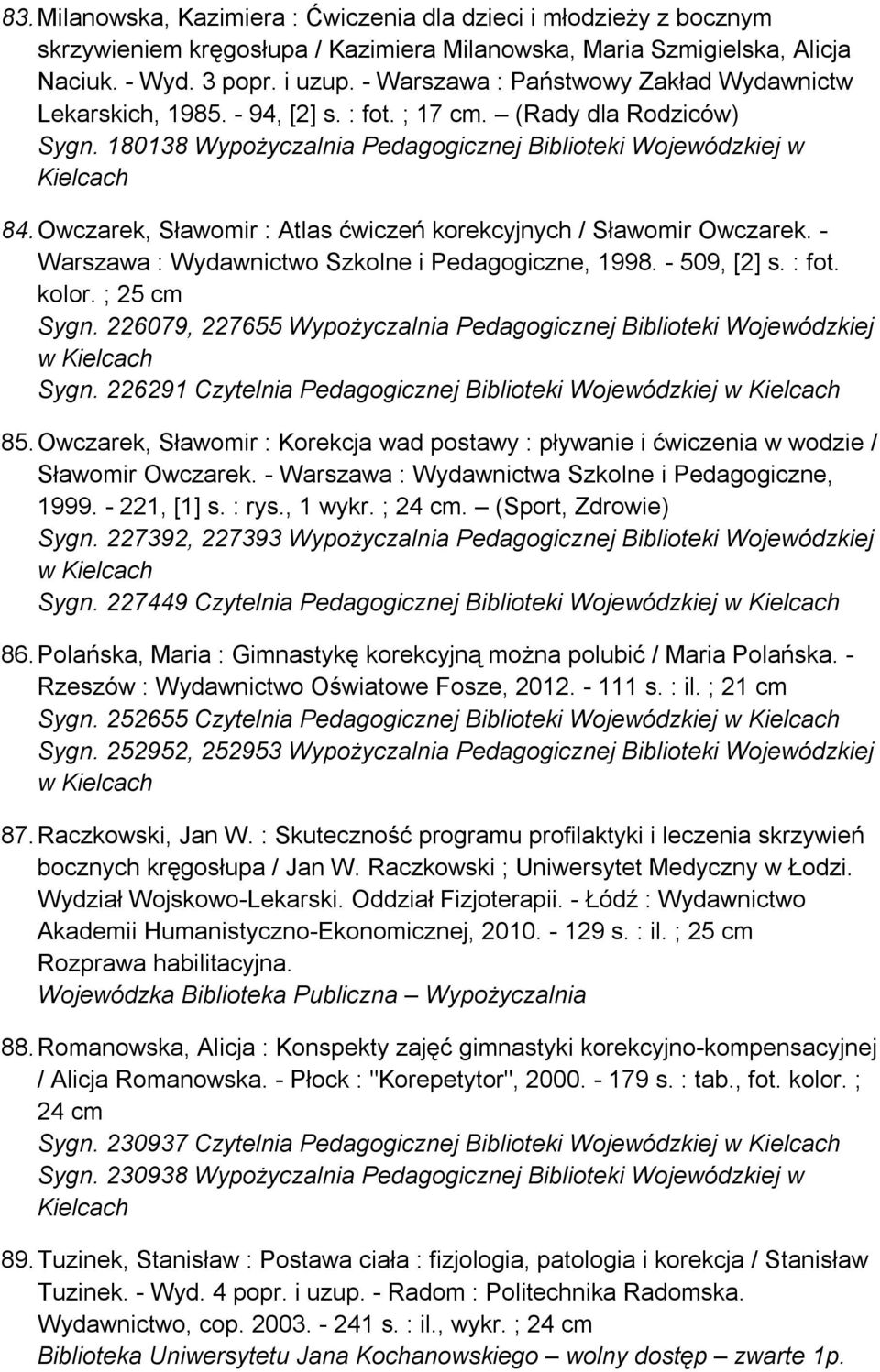 Owczarek, Sławomir : Atlas ćwiczeń korekcyjnych / Sławomir Owczarek. - Warszawa : Wydawnictwo Szkolne i Pedagogiczne, 1998. - 509, [2] s. : fot. kolor. ; 25 cm Sygn.