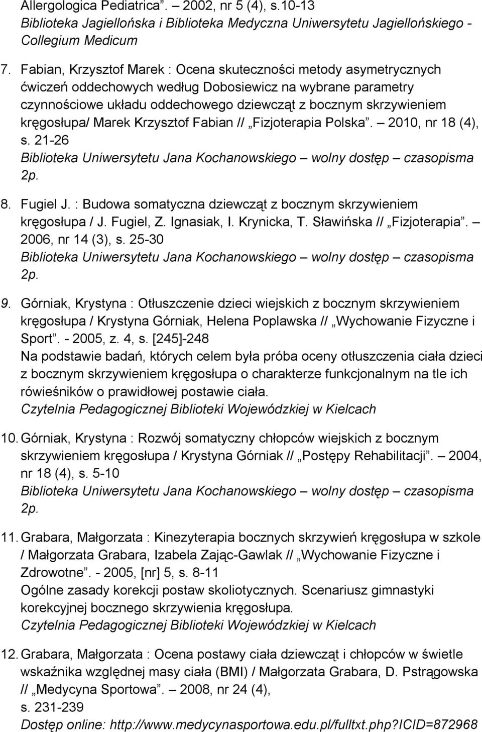 kręgosłupa/ Marek Krzysztof Fabian // Fizjoterapia Polska. 2010, nr 18 (4), s. 21-26 8. Fugiel J. : Budowa somatyczna dziewcząt z bocznym skrzywieniem kręgosłupa / J. Fugiel, Z. Ignasiak, I.