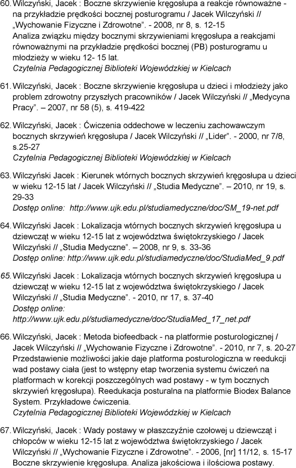 Wilczyński, Jacek : Boczne skrzywienie kręgosłupa u dzieci i młodzieży jako problem zdrowotny przyszłych pracowników / Jacek Wilczyński // Medycyna Pracy. 2007, nr 58 (5), s. 419-422 62.