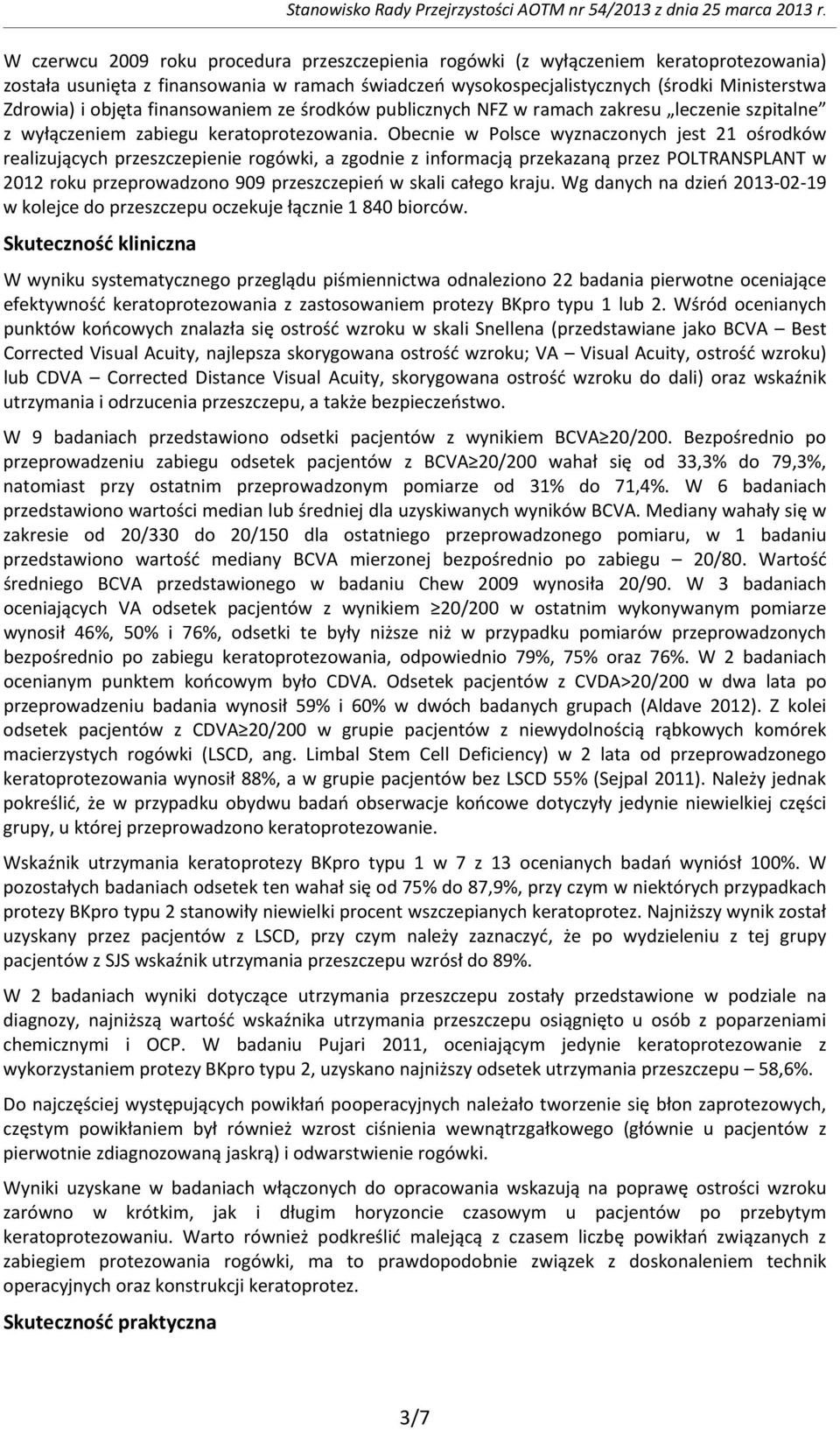 objęta finansowaniem ze środków publicznych NFZ w ramach zakresu leczenie szpitalne z wyłączeniem zabiegu keratoprotezowania.