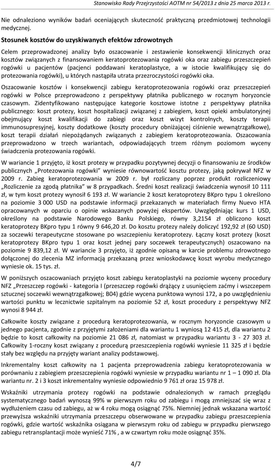 rogówki oka oraz zabiegu przeszczepień rogówki u pacjentów (pacjenci poddawani keratoplastyce, a w istocie kwalifikujący się do protezowania rogówki), u których nastąpiła utrata przezroczystości