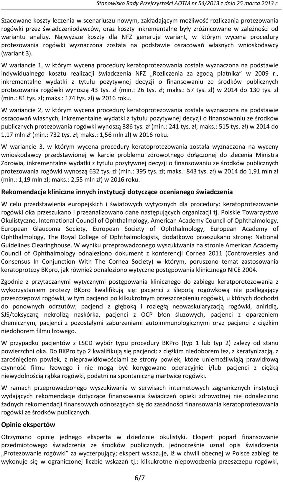 analizy. Najwyższe koszty dla NFZ generuje wariant, w którym wycena procedury protezowania rogówki wyznaczona została na podstawie oszacowań własnych wnioskodawcy (wariant 3).