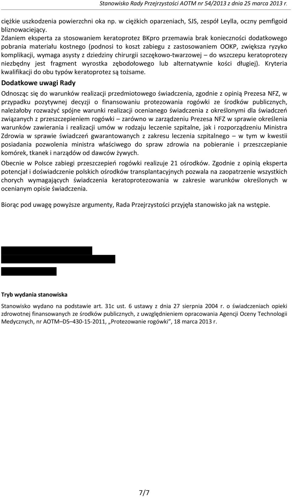 wymaga asysty z dziedziny chirurgii szczękowo-twarzowej do wszczepu keratoprotezy niezbędny jest fragment wyrostka zębodołowego lub alternatywnie kości długiej).