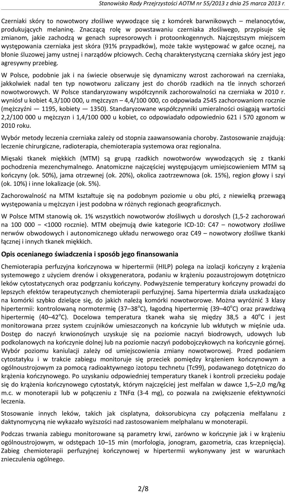 Najczęstszym miejscem występowania czerniaka jest skóra (91% przypadków), może także występować w gałce ocznej, na błonie śluzowej jamy ustnej i narządów płciowych.