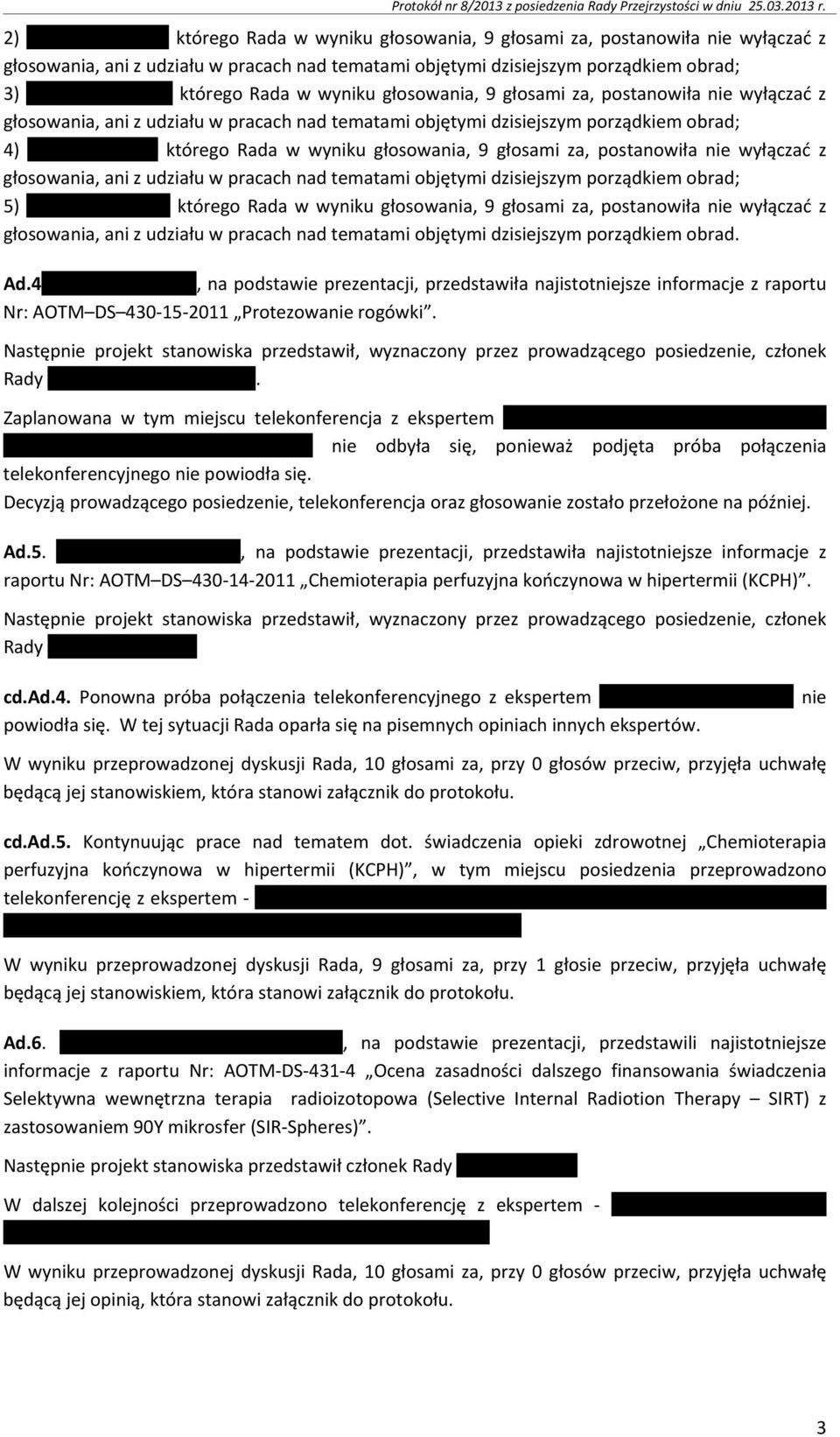 głosowania, 9 głosami za, postanowiła nie wyłączać z głosowania, ani z udziału w pracach nad tematami objętymi dzisiejszym porządkiem obrad; 4) którego Rada w wyniku głosowania, 9 głosami za,