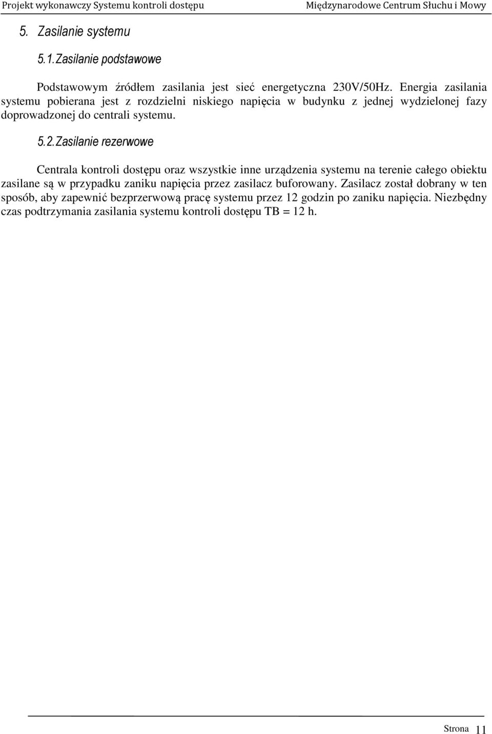 Zasilanie rezerwowe Centrala kontroli dostępu oraz wszystkie inne urządzenia systemu na terenie całego obiektu zasilane są w przypadku zaniku napięcia przez