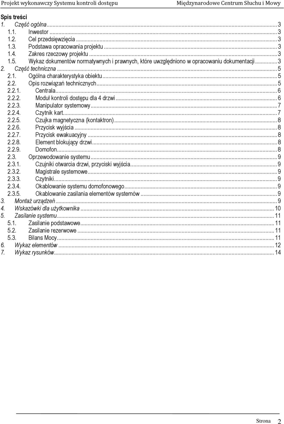 .. 6 2.2.2. Moduł kontroli dostępu dla 4 drzwi... 6 2.2.3. Manipulator systemowy... 7 2.2.4. Czytnik kart... 7 2.2.5. Czujka magnetyczna (kontaktron)... 8 2.2.6. Przycisk wyjścia... 8 2.2.7. Przycisk ewakuacyjny.