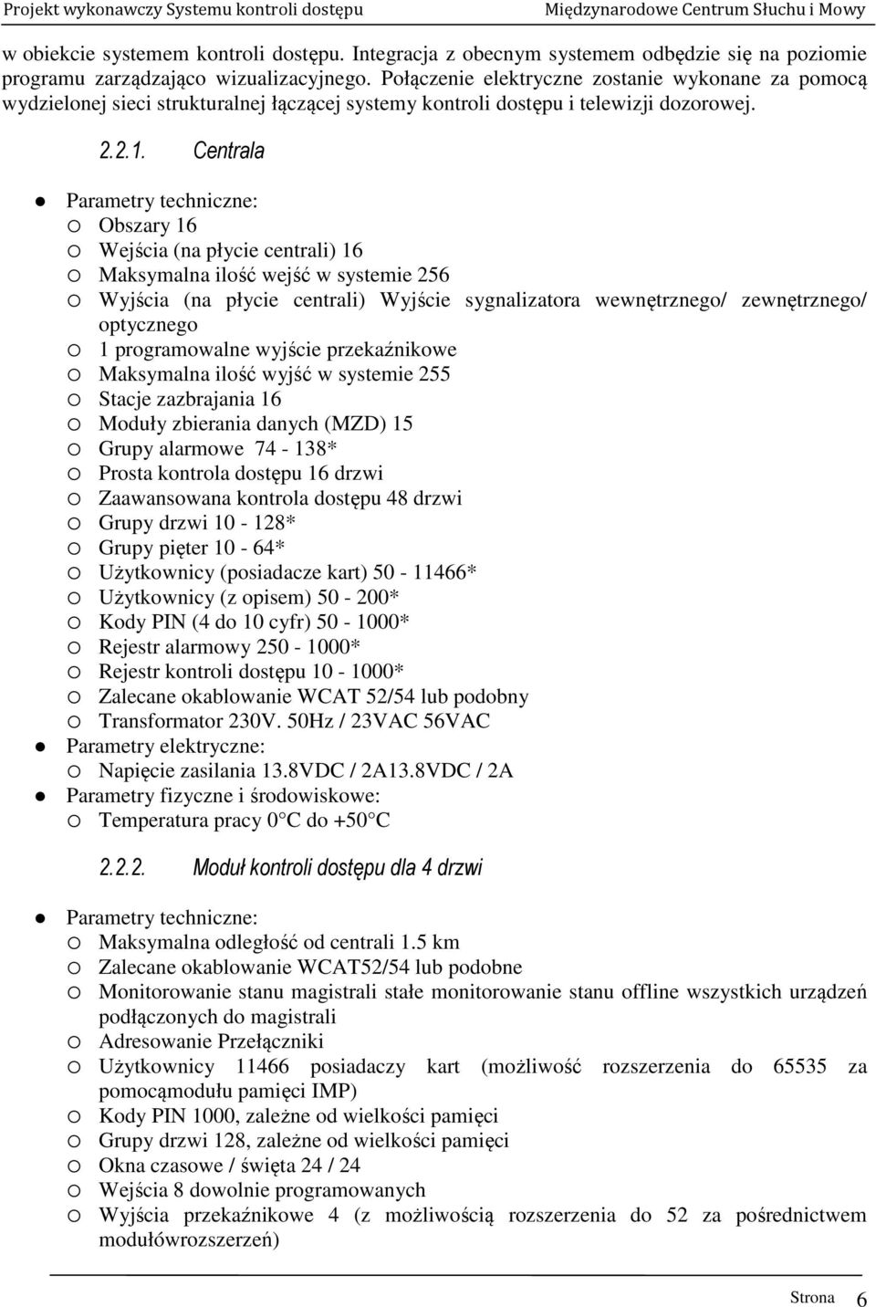 Centrala Parametry techniczne: Obszary 16 Wejścia (na płycie centrali) 16 Maksymalna ilość wejść w systemie 256 Wyjścia (na płycie centrali) Wyjście sygnalizatora wewnętrznego/ zewnętrznego/