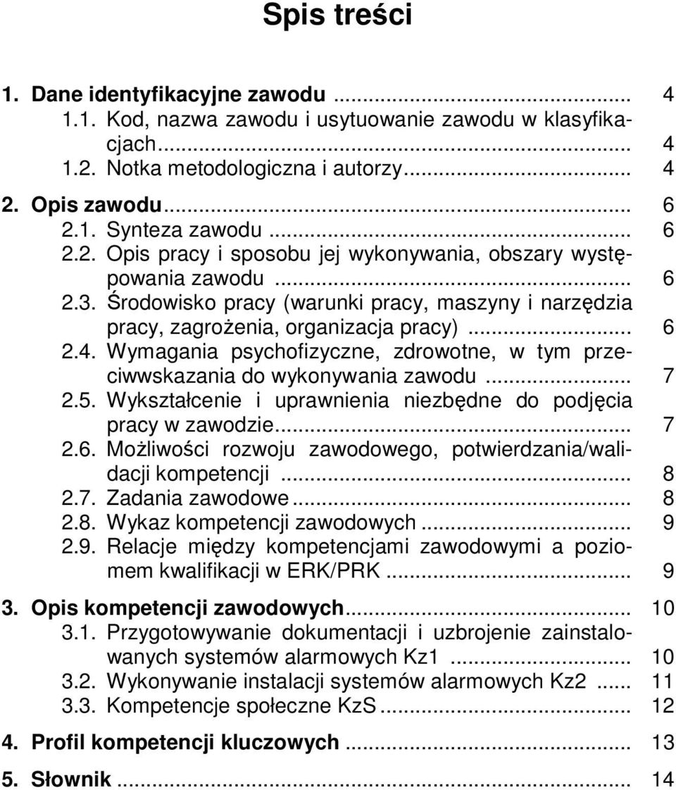 5. Wykształcenie i uprawnienia niezbędne do podjęcia pracy w zawodzie... 7 2.6. Możliwości rozwoju zawodowego, potwierdzania/walidacji kompetencji... 8 2.7. Zadania zawodowe... 8 2.8. Wykaz kompetencji zawodowych.