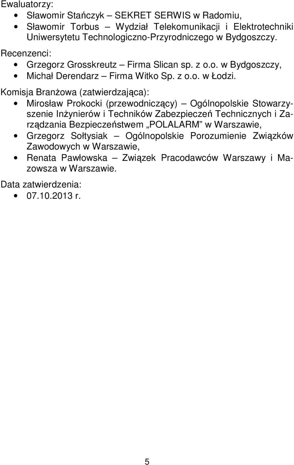 Komisja Branżowa (zatwierdzająca): Mirosław Prokocki (przewodniczący) Ogólnopolskie Stowarzyszenie Inżynierów i Techników Zabezpieczeń Technicznych i Zarządzania