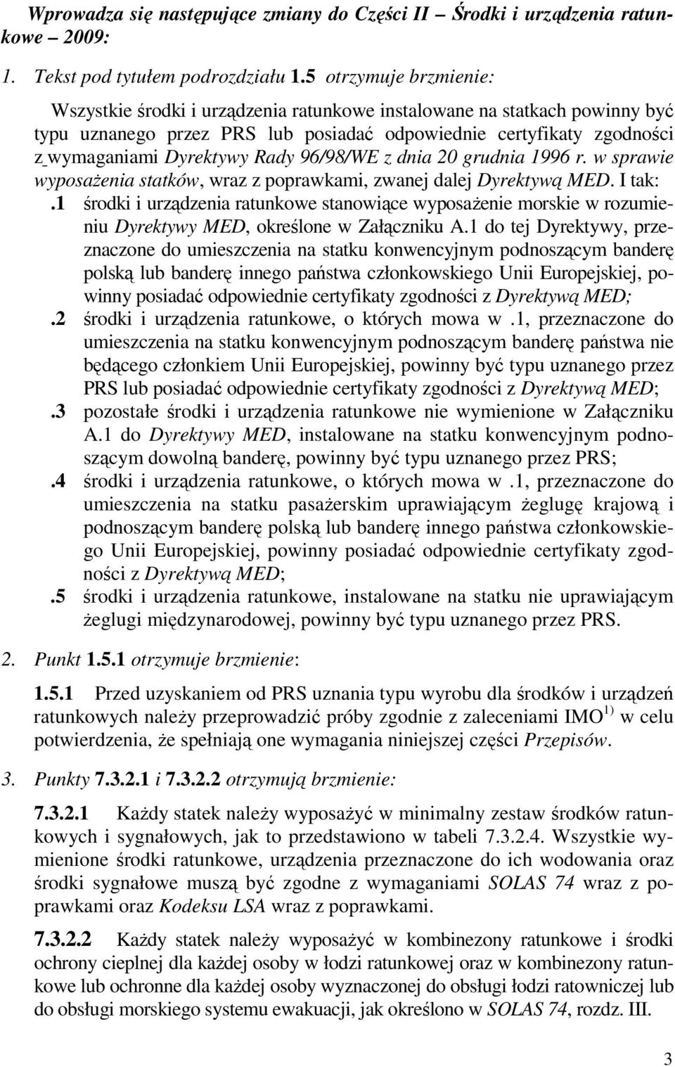 96/98/WE z dnia 20 grudnia 1996 r. w sprawie wyposaŝenia statków, wraz z poprawkami, zwanej dalej Dyrektywą MED. I tak:.