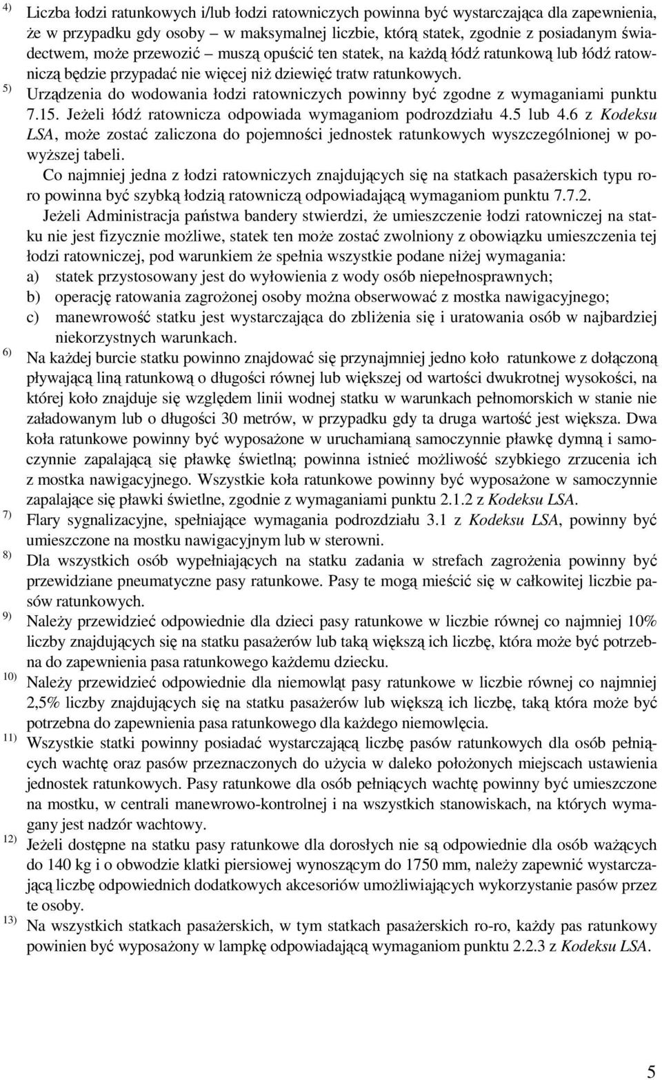 Urządzenia do wodowania łodzi ratowniczych powinny być zgodne z wymaganiami punktu 7.15. JeŜeli łódź ratownicza odpowiada wymaganiom podrozdziału 4.5 lub 4.