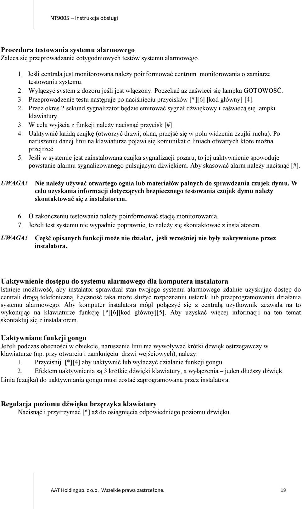 Przeprowadzenie testu następuje po naciśnięciu przycisków [*][6] [kod główny] [4]. 2. Przez okres 2 sekund sygnalizator będzie emitować sygnał dźwiękowy i zaświecą się lampki klawiatury. 3.