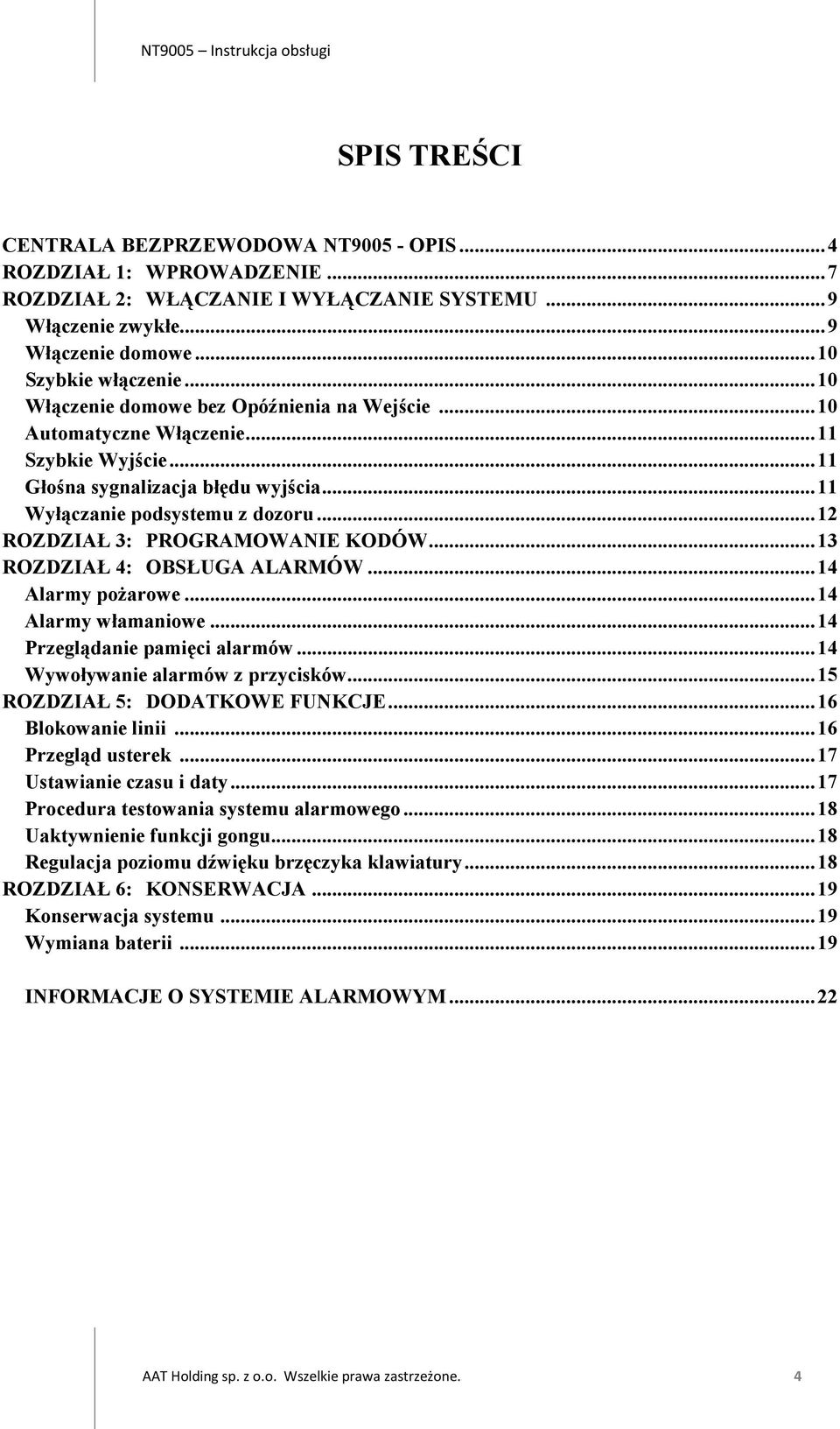 ..12 ROZDZIAŁ 3: PROGRAMOWANIE KODÓW...13 ROZDZIAŁ 4: OBSŁUGA ALARMÓW...14 Alarmy pożarowe...14 Alarmy włamaniowe...14 Przeglądanie pamięci alarmów...14 Wywoływanie alarmów z przycisków.