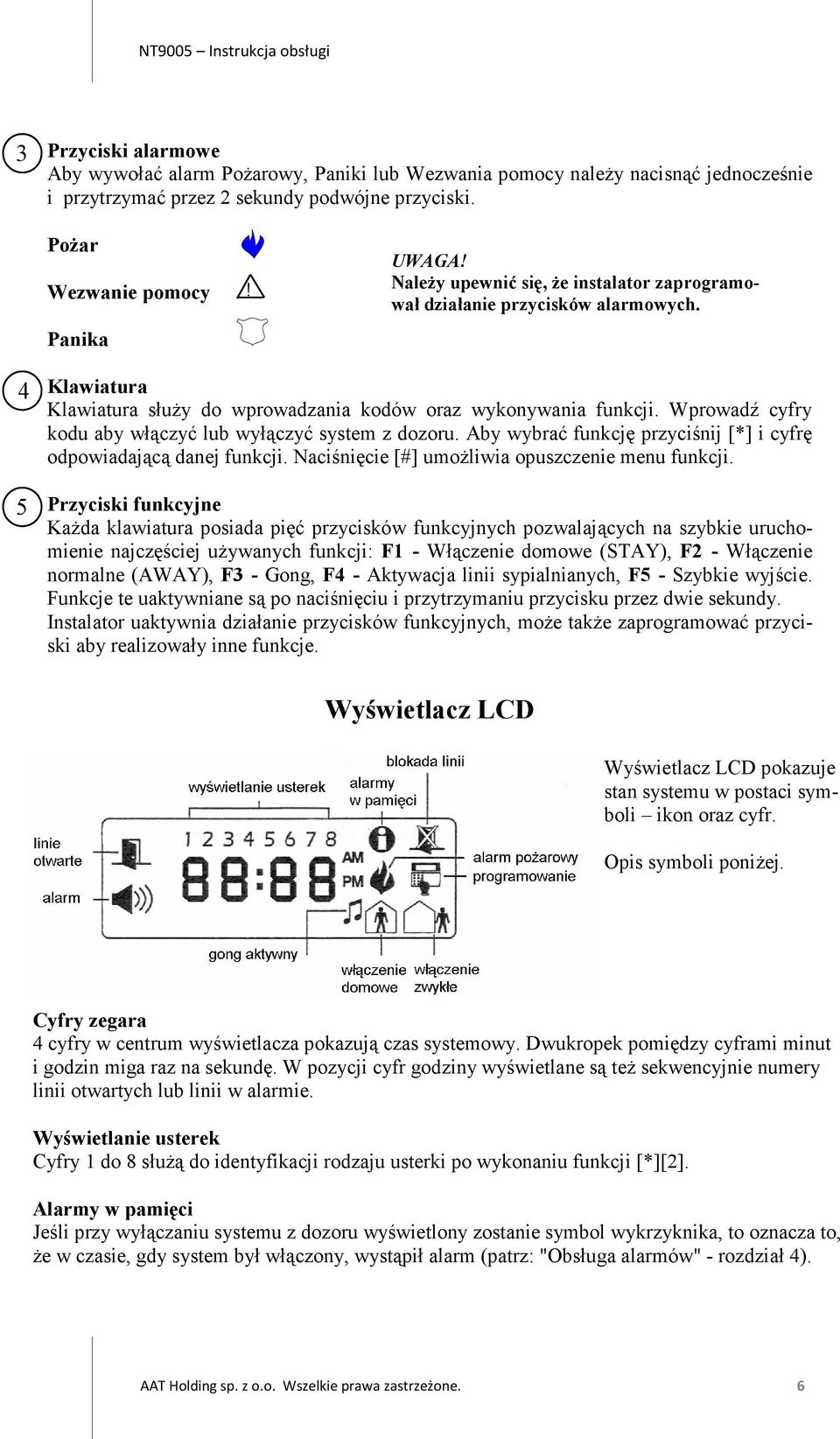 Wprowadź cyfry kodu aby włączyć lub wyłączyć system z dozoru. Aby wybrać funkcję przyciśnij [*] i cyfrę odpowiadającą danej funkcji. Naciśnięcie [#] umożliwia opuszczenie menu funkcji.