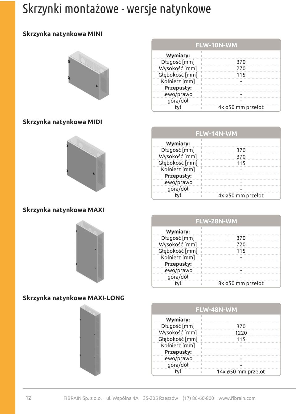 [mm] Przepusty: lewo/prawo góra/dół tył Wymiary: Długość [mm] Wysokość [mm] Głębokość [mm] Kołnierz [mm] Przepusty: lewo/prawo góra/dół tył FLW-10N-WM FLW-14N-WM FLW-28N-WM FLW-48N-WM 370 270 115 - -