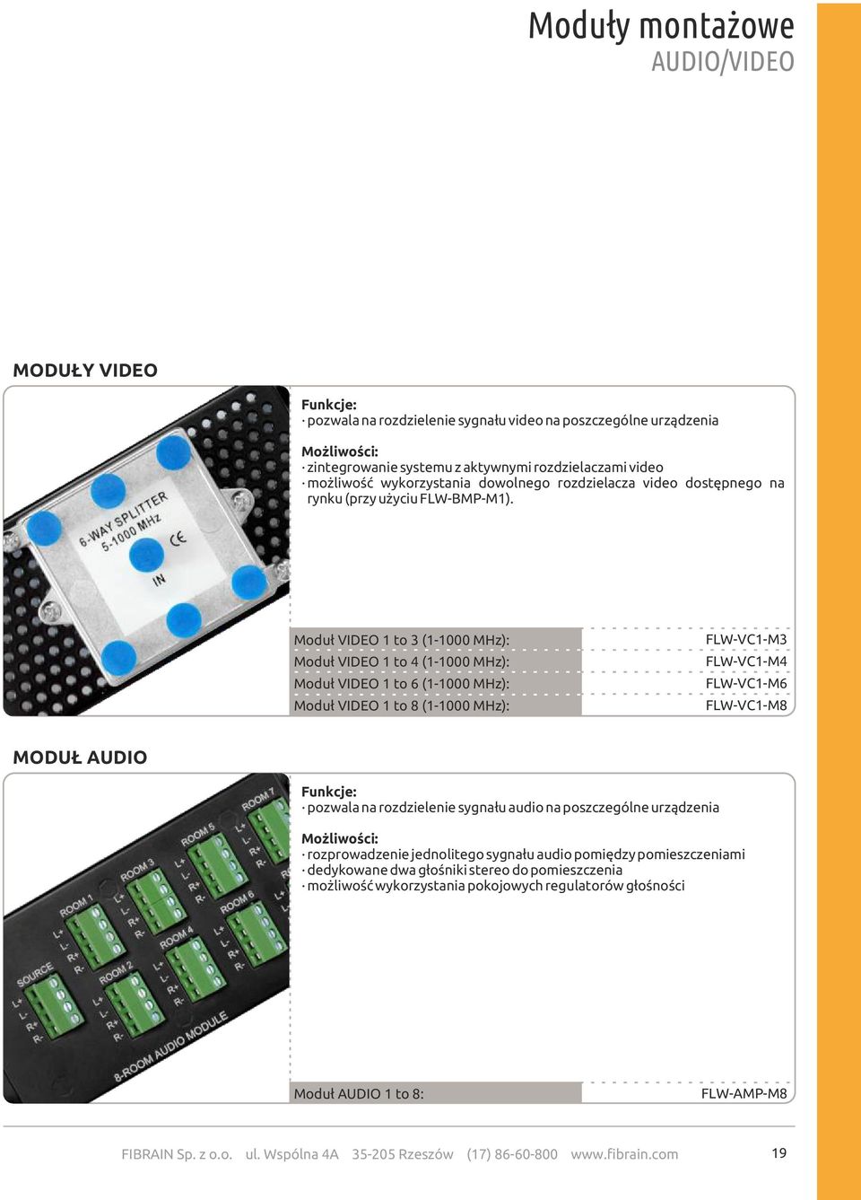 Moduł VIDEO 1 to 3 (1-1000 MHz): Moduł VIDEO 1 to 4 (1-1000 MHz): Moduł VIDEO 1 to 6 (1-1000 MHz): Moduł VIDEO 1 to 8 (1-1000 MHz): FLW-VC1-M3 FLW-VC1-M4 FLW-VC1-M6 FLW-VC1-M8 MODUŁ AUDIO Funkcje: