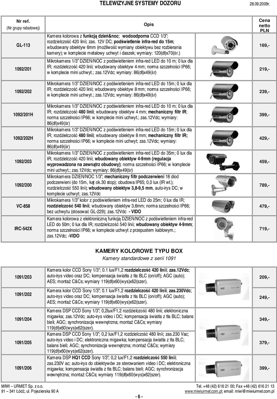 ) Mikrokamera 1/3 DZIE/NOC z podwietleniem infra-red LED do 10 m; 0 lux dla IR; rozdzielczo 420 linii; wbudowany obiektyw 4 mm; norma szczelnoci IP66; w komplecie mini uchwyt.; zas.