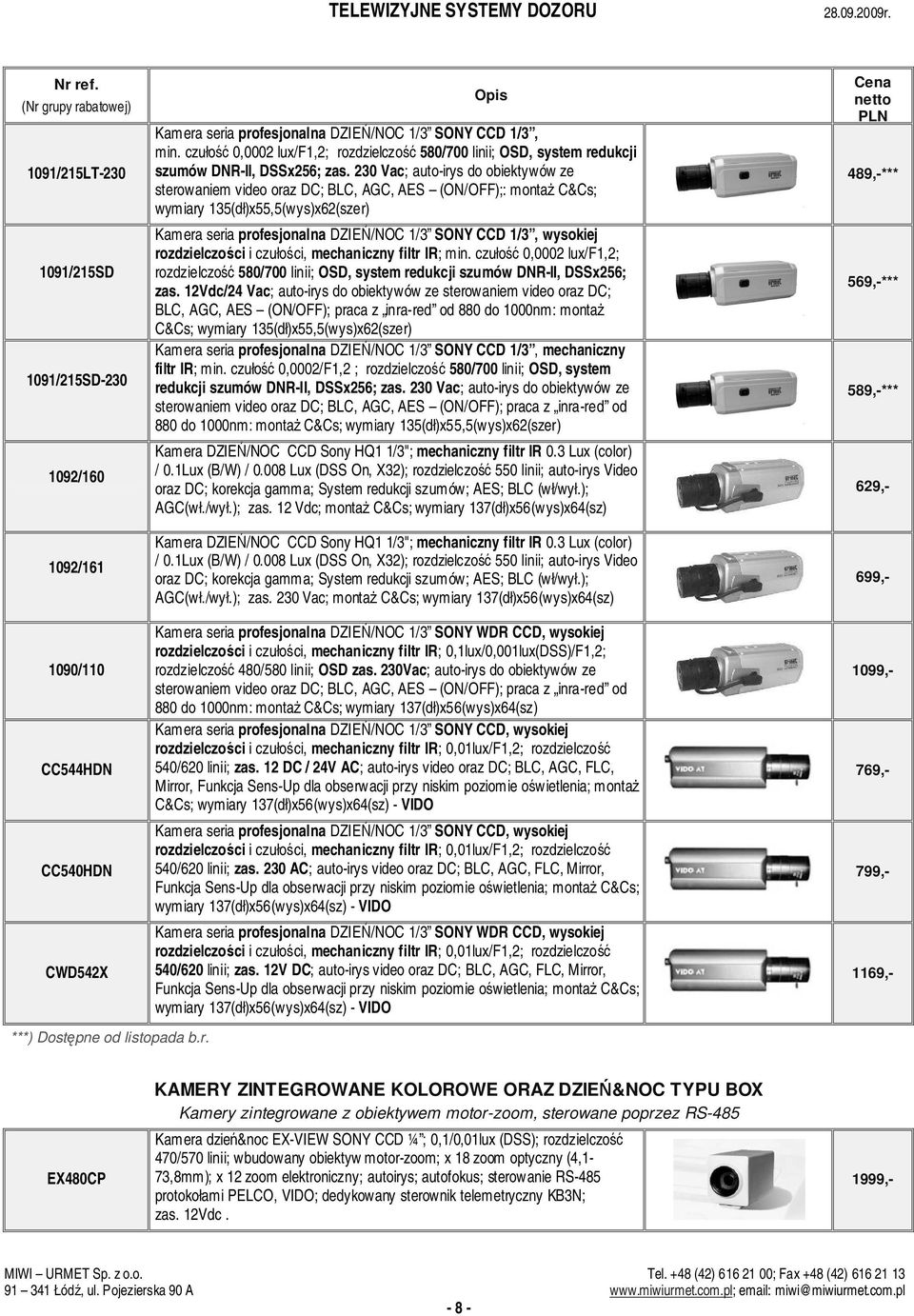 230 Vac; auto-irys do obiektywów ze sterowaniem video oraz DC; BLC, AGC, AES (ON/OFF);: monta C&Cs; wymiary 135(dł)x55,5(wys)x62(szer) Kamera seria profesjonalna DZIE/NOC 1/3 SONY CCD 1/3, wysokiej