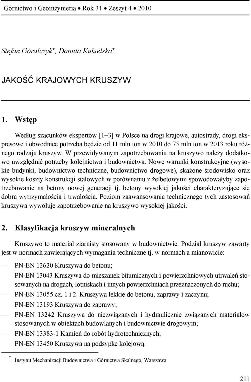 W przewidywanym zapotrzebowaniu na kruszywo należy dodatkowo uwzględnić potrzeby kolejnictwa i budownictwa.