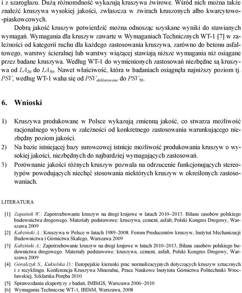 Wymagania dla kruszyw zawarte w Wymaganiach Technicznych WT-1 [7] w zależności od kategorii ruchu dla każdego zastosowania kruszywa, zarówno do betonu asfaltowego, warstwy ścieralnej lub warstwy