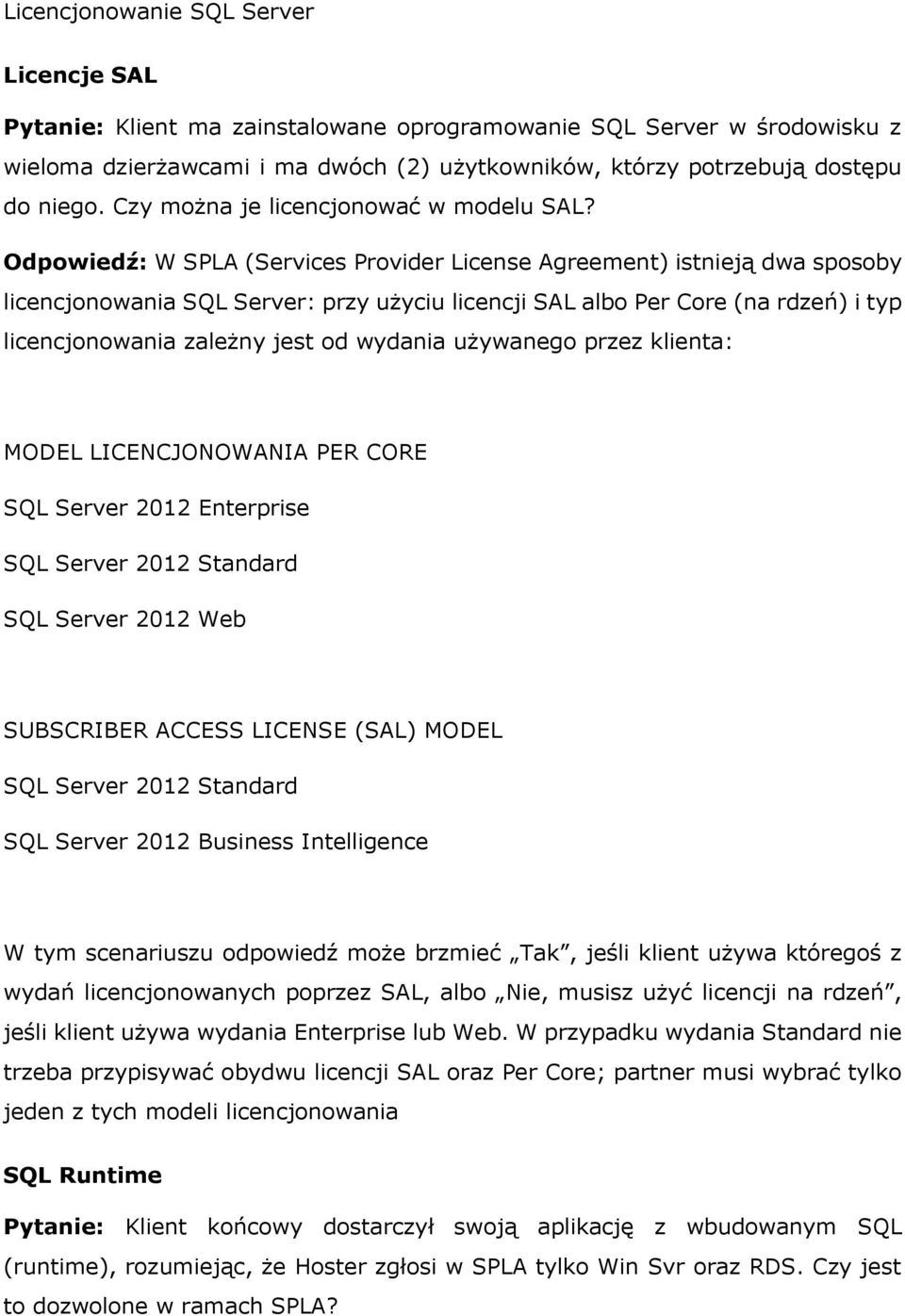 Odpowiedź: W SPLA (Services Provider License Agreement) istnieją dwa sposoby licencjonowania SQL Server: przy użyciu licencji SAL albo Per Core (na rdzeń) i typ licencjonowania zależny jest od