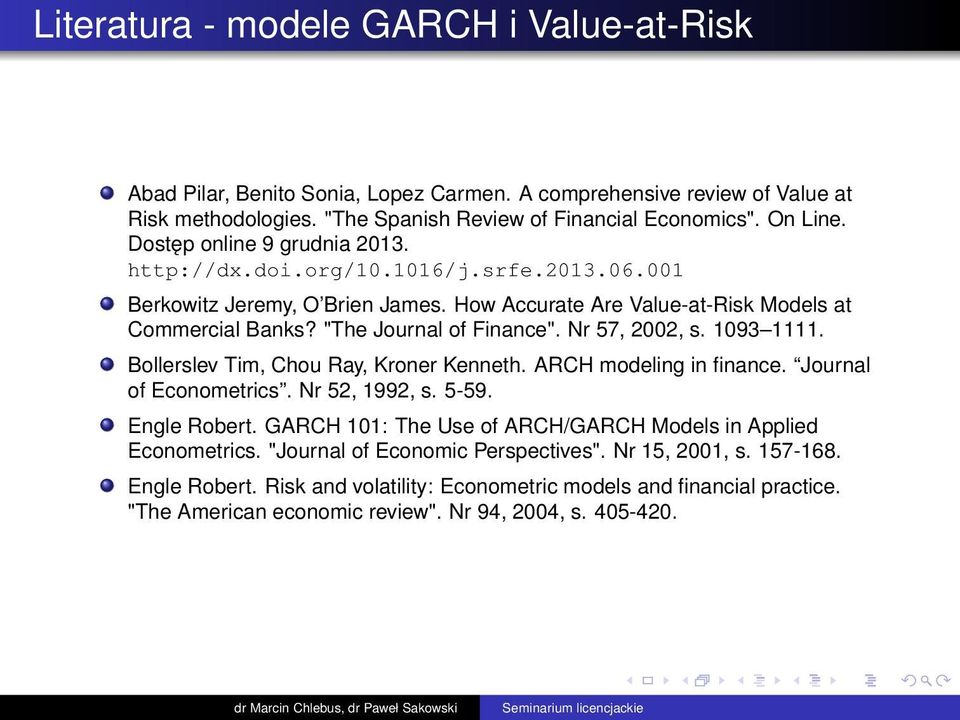 Nr 57, 2002, s. 1093 1111. Bollerslev Tim, Chou Ray, Kroner Kenneth. ARCH modeling in finance. Journal of Econometrics. Nr 52, 1992, s. 5-59. Engle Robert.