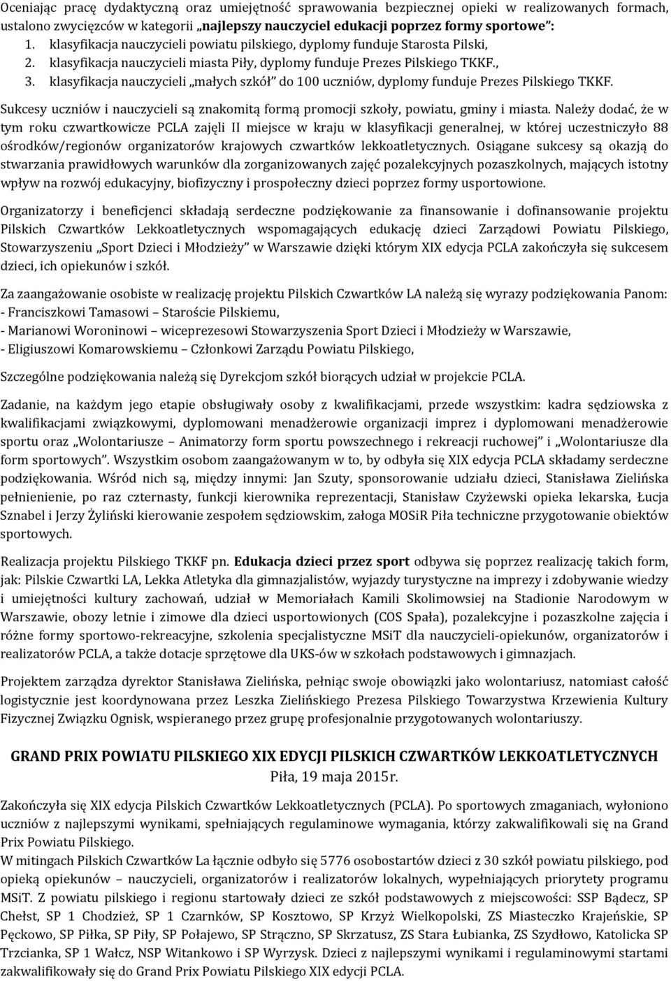 klasyfikacja nauczycieli małych szkół do 100 uczniów, dyplomy funduje Prezes Pilskiego TKKF. Sukcesy uczniów i nauczycieli są znakomitą formą promocji szkoły, powiatu, gminy i miasta.