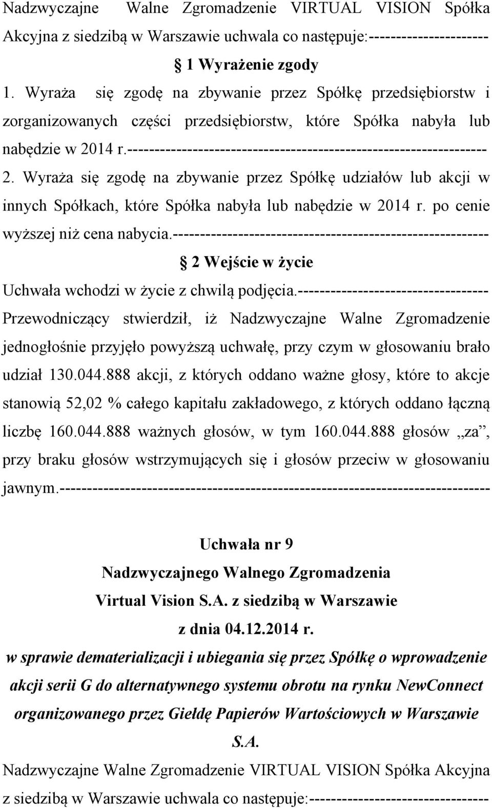 ------------------------------------------------------------------ 2. Wyraża się zgodę na zbywanie przez Spółkę udziałów lub akcji w innych Spółkach, które Spółka nabyła lub nabędzie w 2014 r.