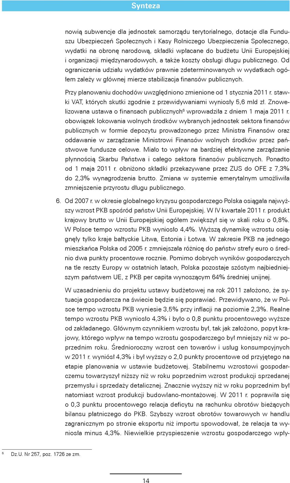 Od ograniczenia udziału wydatków prawnie zdeterminowanych w wydatkach ogółem zależy w głównej mierze stabilizacja finansów publicznych.