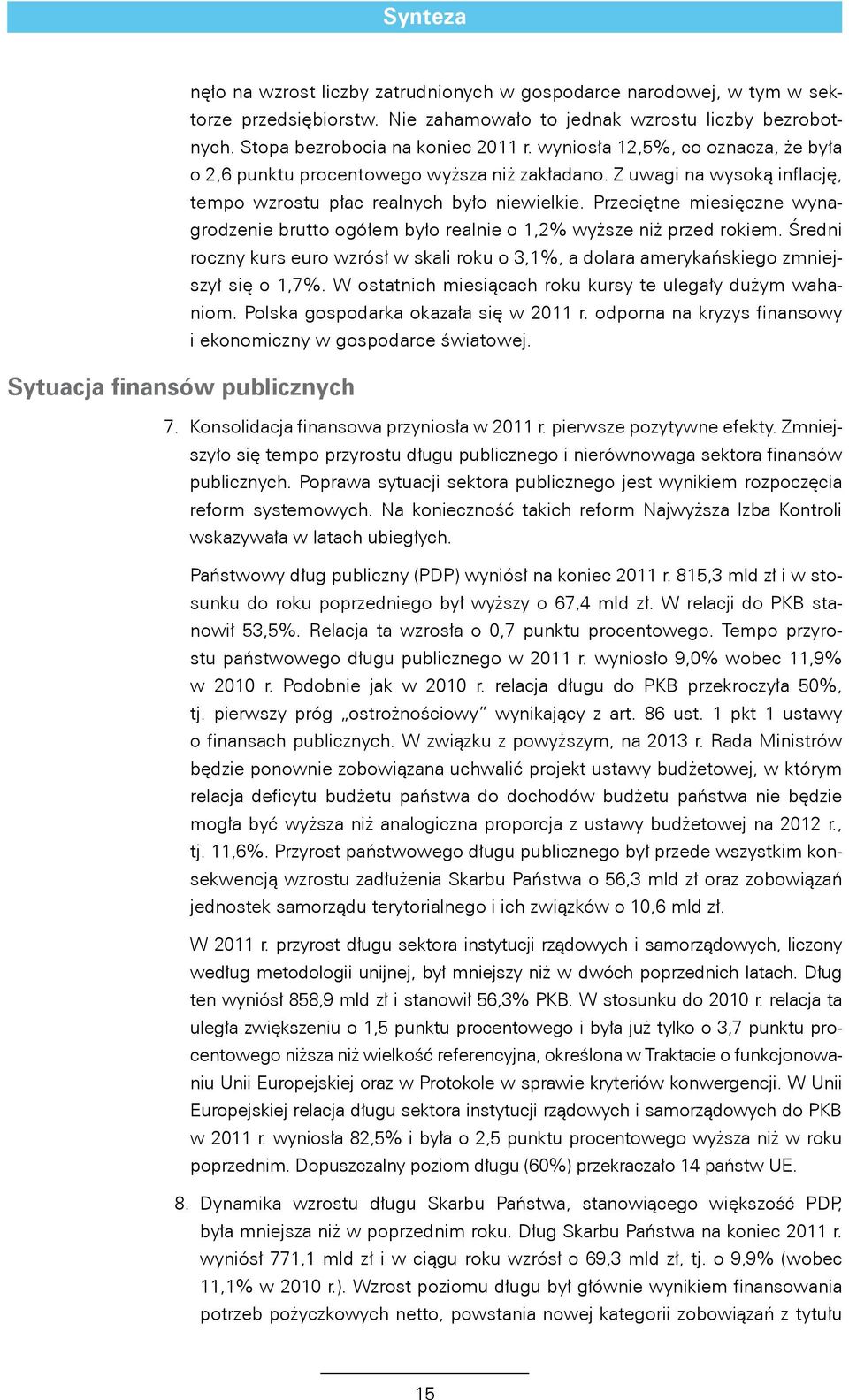 Przeciętne miesięczne wynagrodzenie brutto ogółem było realnie o 1,2% wyższe niż przed rokiem. Średni roczny kurs euro wzrósł w skali roku o 3,1%, a dolara amerykańskiego zmniejszył się o 1,7%.