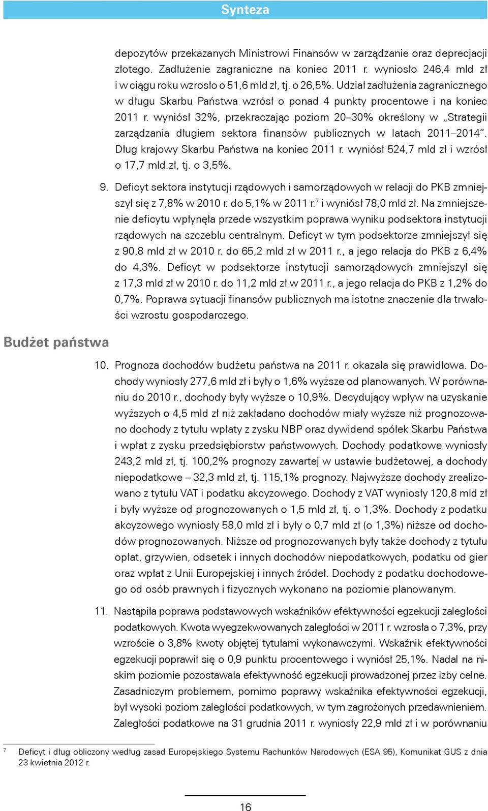 wyniósł 32%, przekraczając poziom 20 30% określony w Strategii zarządzania długiem sektora finansów publicznych w latach 2011 2014. Dług krajowy Skarbu Państwa na koniec 2011 r.