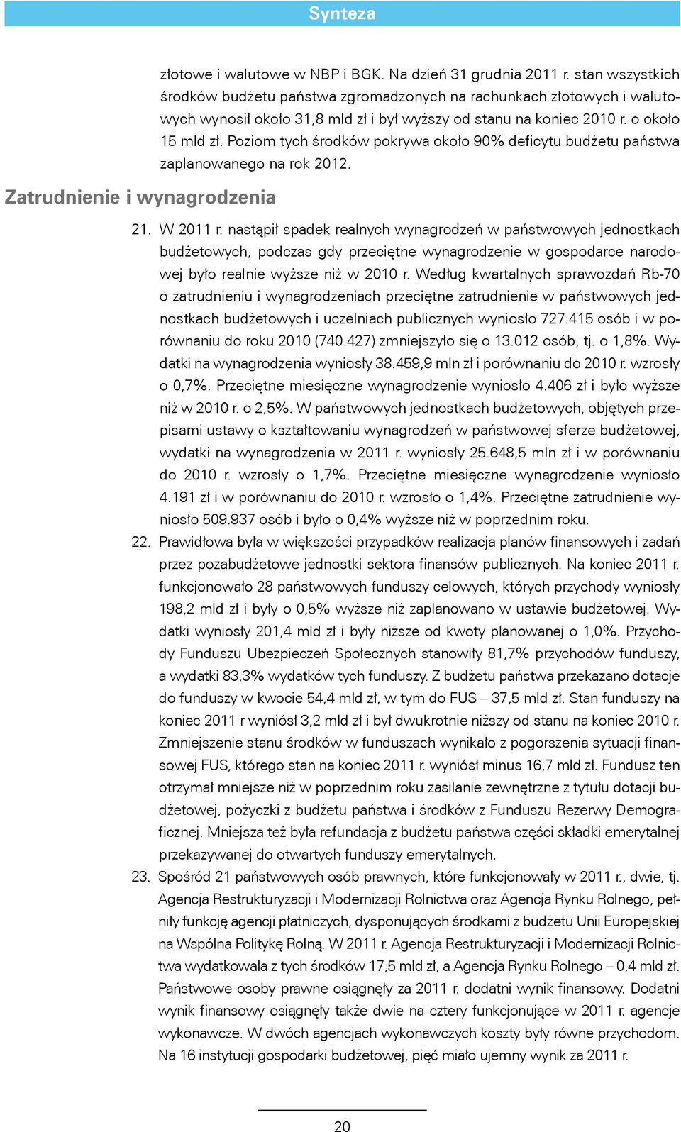 Poziom tych środków pokrywa około 90% deficytu budżetu państwa zaplanowanego na rok 2012. 21. W 2011 r.