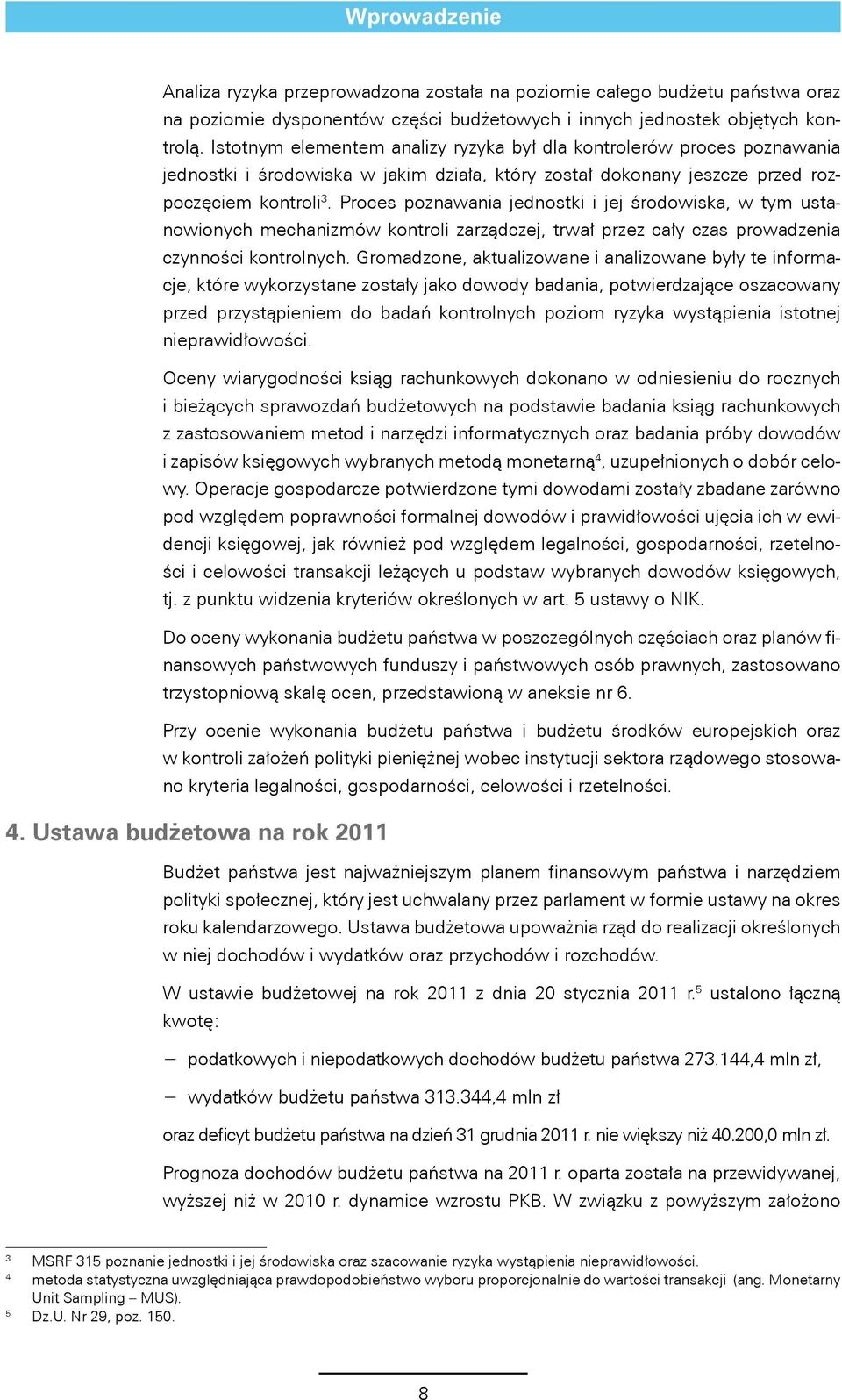 Proces poznawania jednostki i jej środowiska, w tym ustanowionych mechanizmów kontroli zarządczej, trwał przez cały czas prowadzenia czynności kontrolnych.