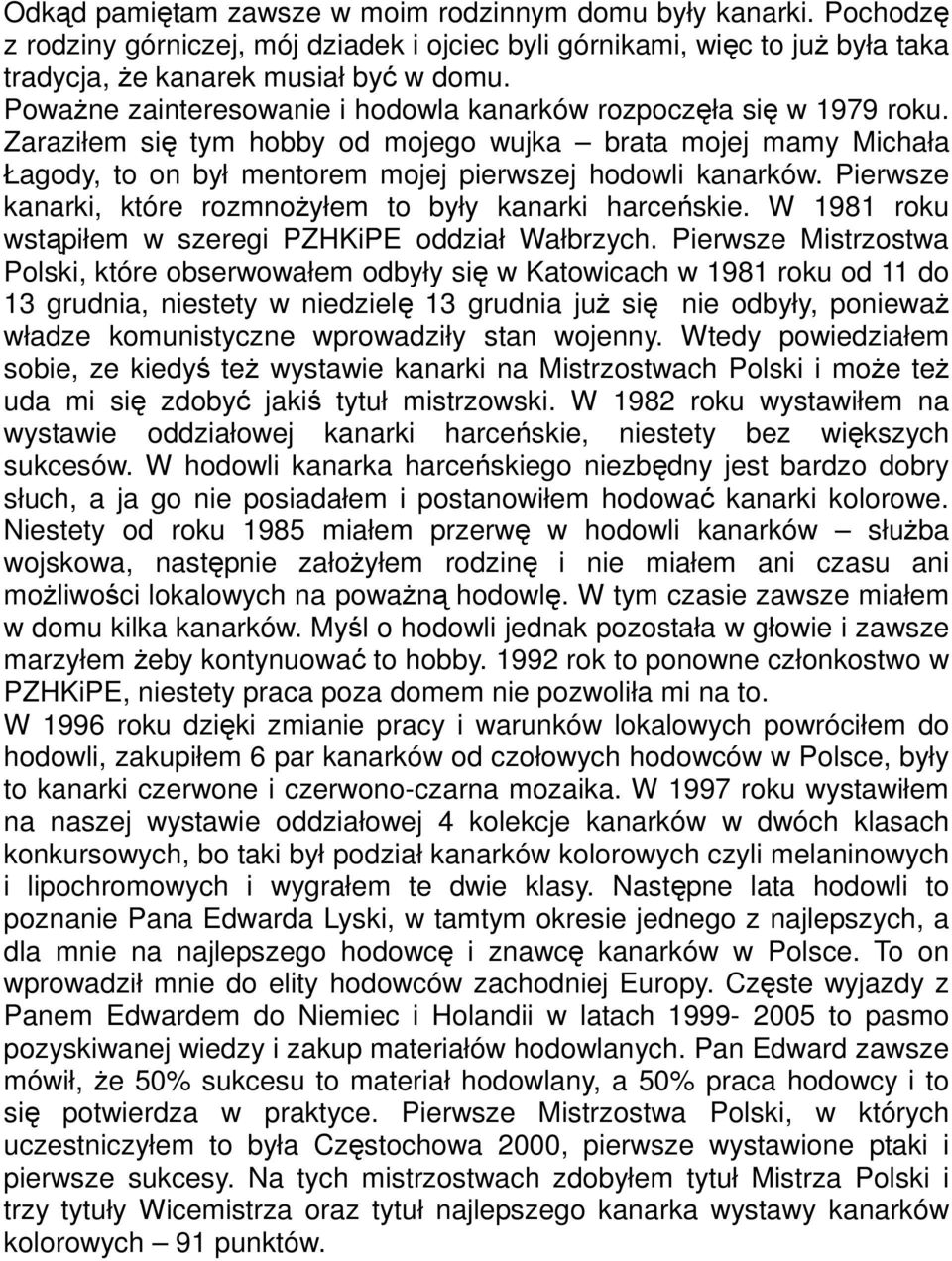 Pierwsze kanarki, które rozmnożyłem to były kanarki harceńskie. W 1981 roku wstąpiłem w szeregi PZHKiPE oddział Wałbrzych.