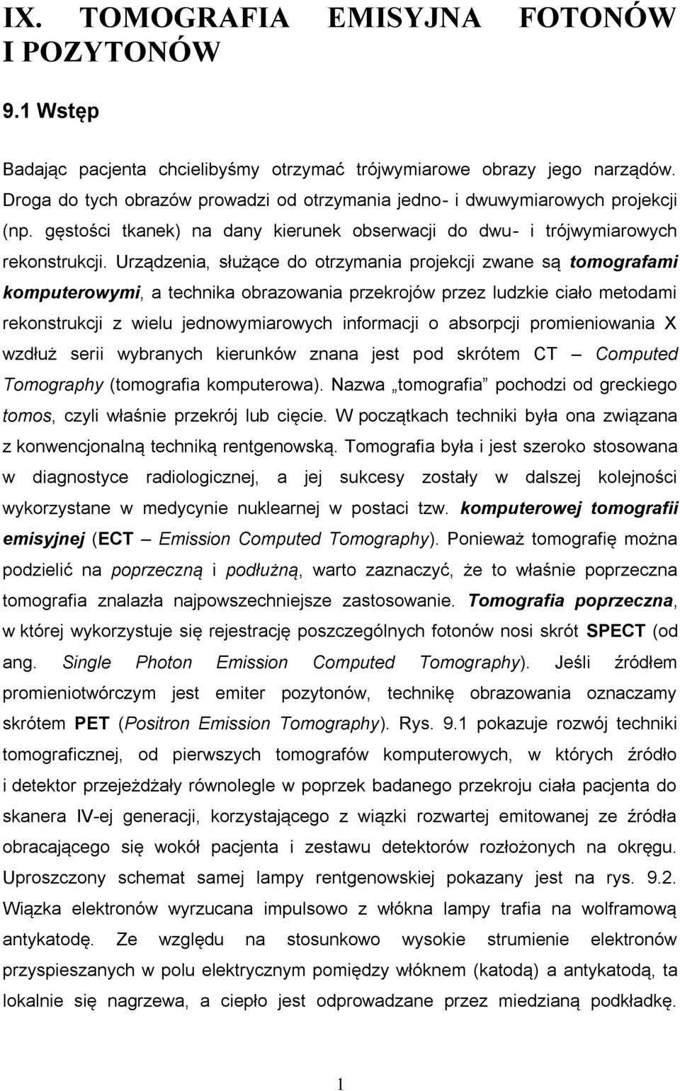 Urządzenia, służące do otrzymania projekcji zwane są tomografami komputerowymi, a technika obrazowania przekrojów przez ludzkie ciało metodami rekonstrukcji z wielu jednowymiarowych informacji o