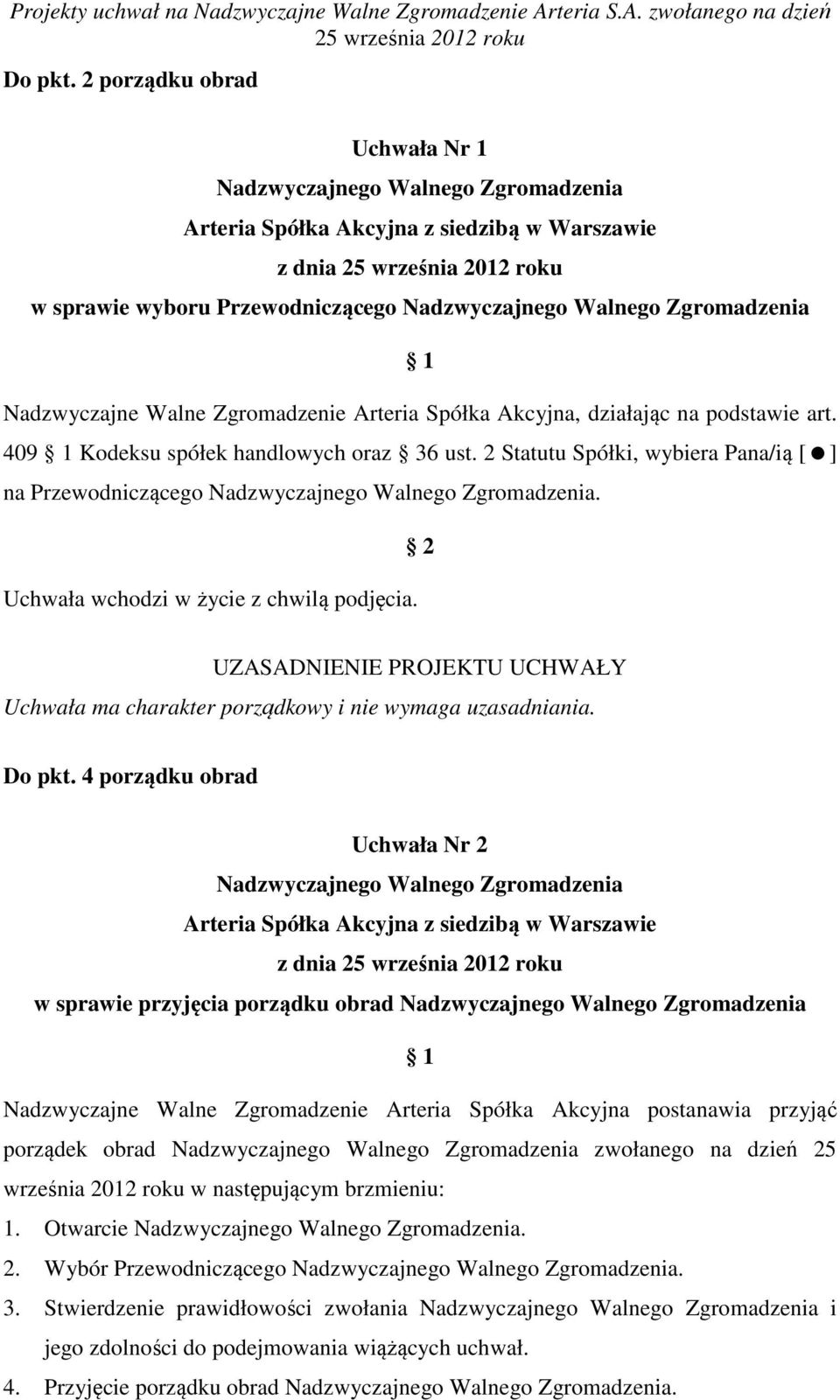 4 porządku obrad Uchwała Nr 2 z dnia w sprawie przyjęcia porządku obrad Nadzwyczajne Walne Zgromadzenie Arteria Spółka Akcyjna postanawia przyjąć porządek obrad zwołanego na dzień